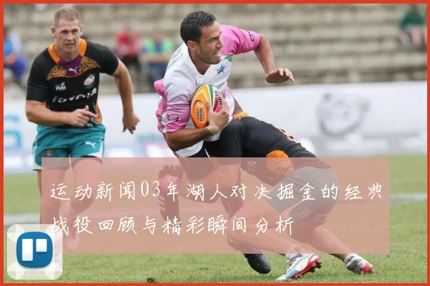 运动新闻03年湖人对决掘金的经典战役回顾与精彩瞬间分析